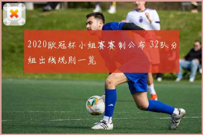 2020欧冠杯小组赛赛制公布 32队分组出线规则一览