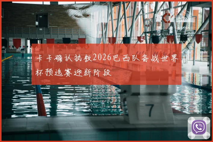 卡卡确认执教2026巴西队备战世界杯预选赛迎新阶段