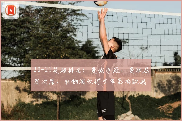 20-21英超排名：曼城夺冠，曼联屈居次席，利物浦仅得季军影响欧战布局