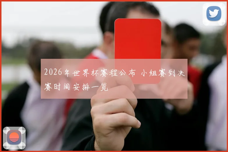 2026年世界杯赛程公布 小组赛到决赛时间安排一览