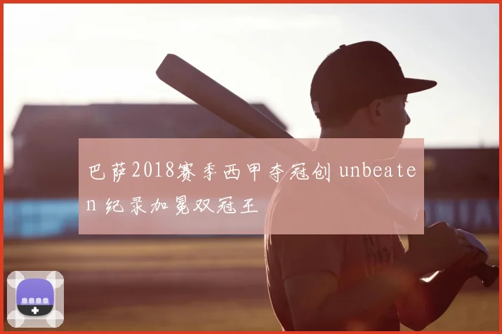巴萨2018赛季西甲夺冠创 unbeaten 纪录加冕双冠王