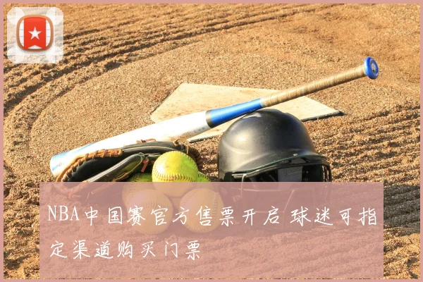 NBA中国赛官方售票开启 球迷可指定渠道购买门票